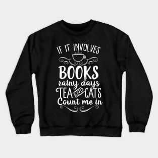 If It Involves Books Rainy Days Tea And Cats Count Me In Crewneck Sweatshirt